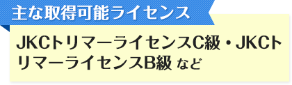 主な取得可能ライセンス JKCトリマーライセンスC級・JKCトリマーライセンスB級など