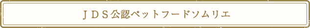 ＪＤＳ公認ペットフードソムリエ