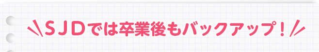 SJDでは卒後教育もバックアップ！